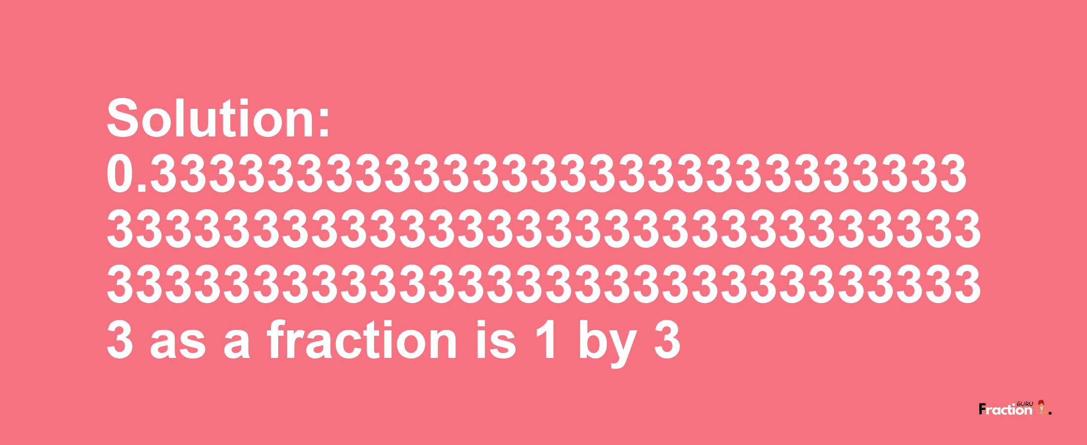 Solution:0.33333333333333333333333333333333333333333333333333333333333333333333333333333333333333333 as a fraction is 1/3